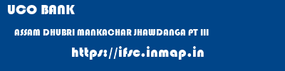 UCO BANK  ASSAM DHUBRI MANKACHAR JHAWDANGA PT III  ifsc code
